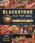 Blackstone Flat Top Grill Cookbook 1500: 1500 Days Delicious Recipes, plus Pro Tips Cover Image