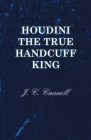 Houdini the True Handcuff King By J. C. Cannell Cover Image