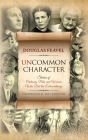Uncommon Character: Stories of Ordinary Men and Women Who Have Done the Extraordinary By Douglas Feavel Cover Image