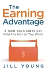 The Earning Advantage: 8 Tools You Need to Get Paid the Money You Want By Jill Young Cover Image