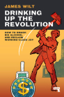 Drinking Up the Revolution: A Socialist Politics of Alcohol Cover Image