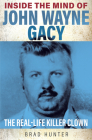 Inside the Mind of John Wayne Gacy: The Real-Life Killer Clown By Brad Hunter Cover Image
