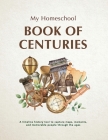 My Homeschool Book of Centuries: A timeline history book to capture maps, moments, and memorable people through the ages. Cover Image