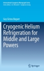 Cryogenic Helium Refrigeration for Middle and Large Powers (International Cryogenics Monograph) By Guy Gistau Baguer Cover Image