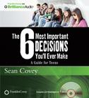 The 6 Most Important Decisions You'll Ever Make: A Guide for Teens By Sean Covey, Sean Covey (Read by) Cover Image