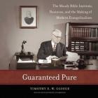 Guaranteed Pure Lib/E: The Moody Bible Institute, Business, and the Making of Modern Evangelicalism Cover Image