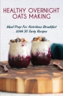 Healthy Overnight Oats Making: Meal Prep For Nutritious Breakfast With 50 Tasty Recipes: Overnight Oats Vegan Cover Image