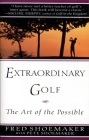 Extraordinary Golf: the Art of the Possible By Fred Shoemaker, Pete Shoemaker Cover Image