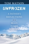 Unfrozen: A Father's Reflections on a Brain Tumor Journey By Tom Matson Cover Image