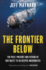 The Frontier Below: The Past, Present and Future of Our Quest to Go Deeper Underwater By Jeff Maynard Cover Image