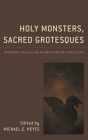 Holy Monsters, Sacred Grotesques: Monstrosity and Religion in Europe and the United States By Michael E. Heyes (Editor), Linda C. Ceriello (Contribution by), Thomas S. Franke (Contribution by) Cover Image