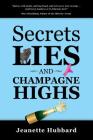 Secrets, Lies and Champagne Highs By Jeanette Hubbard Cover Image