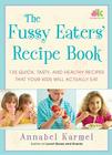 The Fussy Eaters' Recipe Book: 135 Quick, Tasty and Healthy Recipes that Your Kids Will Actually Eat Cover Image