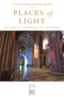 Places of Light: The Gift of Cathedrals to the World (Mount Tabor Books) By Gernot Candolini, Jennifer Brandon Cover Image