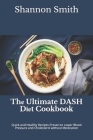 Thе Ultimate DASH Dіеt Cookbook: Quick and Healthy Recipes Proven to Lower Blood Pressure and Cholesterol without Medication By Shannon Smith Rdn Cover Image