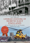 Lifeboat Stations of North East England From Sunderland to the Humber Through Time: from Sunderland to the Humber By Paul Chrystal Cover Image