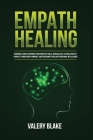 Empath Healing: Beginner's Guide to Improve Your Empathy Skills, Increase Self-Esteem, Protect Yourself from Energy Vampires, and Over By Valery Blake Cover Image