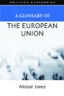 A Glossary of the European Union (Politics Glossaries) By Alistair Jones Cover Image