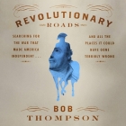 Revolutionary Roads: Searching for the War That Made America Independent...and All the Places It Could Have Gone Terribly Wrong By Bob Thompson, Fred Berman (Read by) Cover Image