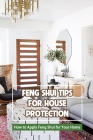 Feng Shui Tips for House Protection: How to Apply Feng Shui for Your Home By Bobinger Delilah Cover Image