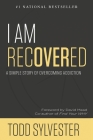 I Am Recovered: A Simple Story of Overcoming Addiction By Todd Sylvester Cover Image