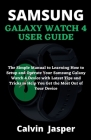 Samsung Galaxy Watch 4 User Guide: The Simple Manual to Learning How to Setup and Operate Your Samsung Galaxy Watch 4 Device with Latest Tips and Tric By Calvin Jasper Cover Image