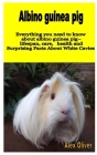Albino Guinea Pigs: Everything you need to know about albino guinea pig- lifespan care health and Surprising Facts about White Cavies By Alex Oliver Cover Image