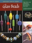 Glass Beads: Tips, Tools, and Techniques for Learning the Craft (Heritage Crafts) By Louise Mehaffey Cover Image