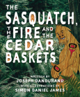 The Sasquatch, the Fire and the Cedar Baskets By Joseph Dandurand, Simon Daniel James (Illustrator) Cover Image