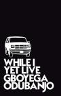 While I Yet Live By Gboyega Odubanjo Cover Image