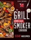 The Grill Bible - Smoker Cookbook: For Real Pitmasters. Amaze Your Friends with 550 Sweet and Savory Succulent Recipes That Will Make You the MASTER o By Michael Blackwood Cover Image