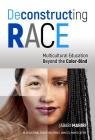 Deconstructing Race: Multicultural Education Beyond the Color-Bind By Jabari Mahiri, James a. Banks (Editor) Cover Image