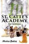 St. Catte's Academy for Kittens By Moira Bates Cover Image