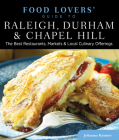 Food Lovers' Guide To(r) Raleigh, Durham & Chapel Hill: The Best Restaurants, Markets & Local Culinary Offerings Cover Image