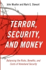 Terrorism, Security, and Money: Balancing the Risks, Benefits, and Costs of Homeland Security By John Mueller, Mark G. Stewart Cover Image