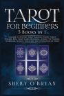 Tarot For Beginners: 5 Books in 1: A Guide to Psychic Tarot Reading, Simple Tarot Spreads, Real Tarot Card Meanings - Learn the History, Sy Cover Image