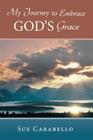 My Journey to Embrace God's Grace By Sue Carabello Cover Image