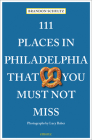 111 Places in Philadelphia That You Must Not Miss By Brandon Schultz Cover Image