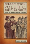 Persecution, Polemic, and Dialogue: Essays in Jewish-Christian Relations (Judaism and Jewish Life) By David Berger Cover Image