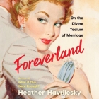 Foreverland: On the Divine Tedium of Marriage By Heather Havrilesky, Heather Havrilesky (Read by) Cover Image