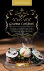 Sous Vide Gourmet Cookbook: Easy, Tasty, and Foolproof Gourmet Recipes to Cook Perfect Meat, Seafood, and Vegetables in Low Temperature for Your W By Sophia Marchesi Cover Image