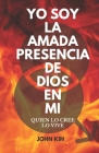 Yo Soy La Amada Presencia de Dios En Mi: Quien Lo Cree, Lo Vive Cover Image
