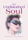 The Undisturbed Soul By Becky Elliott Cover Image