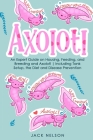 Axolotl: The Ultimate Guide on Housing, Feeding, and Breeding and Axolotl Including Tank Setup, the Diet and Disease Prevention Cover Image
