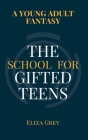 The School for Gifted Teens: A Young Adult Fantasy By Eliza Grey Cover Image