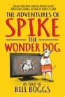 The Adventures of Spike the Wonder Dog: As told to Bill Boggs By Bill Boggs Cover Image