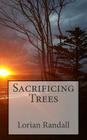 Sacrificing Trees By Lorian Randall Cover Image