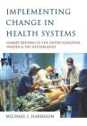 Implementing Change in Health Systems: Market Reforms in the United Kingdom, Sweden and the Netherlands By Michael I. Harrison Cover Image