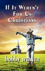 If It Weren't for Us Christians By Bobby Weaver Cover Image