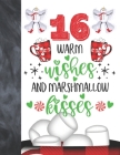 16 Warm Wishes And Marshmallow Kisses: Hot Chocolate Mug For Teen Boys And Girls Age 16 Years Old - Art Sketchbook Sketchpad Activity Book For Kids To Cover Image